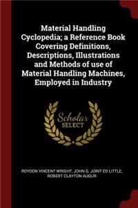 Material Handling Cyclopedia; A Reference Book Covering Definitions, Descriptions, Illustrations and Methods of Use of Material Handling Machines, Employed in Industry