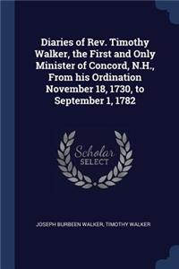 Diaries of REV. Timothy Walker, the First and Only Minister of Concord, N.H., from His Ordination November 18, 1730, to September 1, 1782