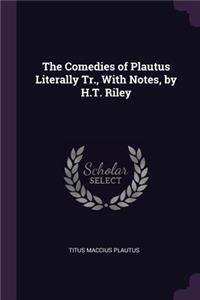 Comedies of Plautus Literally Tr., With Notes, by H.T. Riley