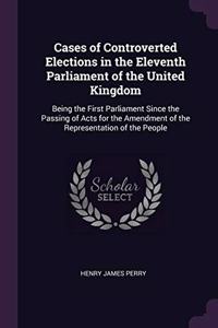 Cases of Controverted Elections in the Eleventh Parliament of the United Kingdom