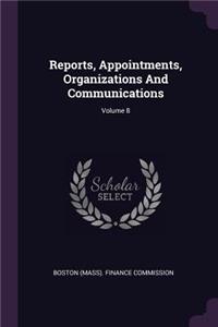 Reports, Appointments, Organizations and Communications; Volume 8