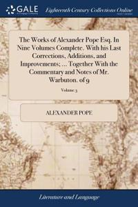 The Works of Alexander Pope Esq. in Nine Volumes Complete. with His Last Corrections, Additions, and Improvements; ... Together with the Commentary and Notes of Mr. Warbuton. of 9; Volume 3