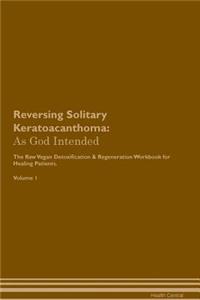 Reversing Solitary Keratoacanthoma: As God Intended the Raw Vegan Plant-Based Detoxification & Regeneration Workbook for Healing Patients. Volume 1