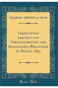 Verzeichniss Der Zeit-Und Vereinsschriften Der KÃ¶niglichen Bibliothek Zu Berlin, 1892 (Classic Reprint)