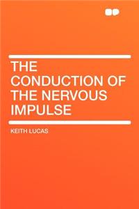 The Conduction of the Nervous Impulse