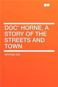 Doc' Horne, a Story of the Streets and Town