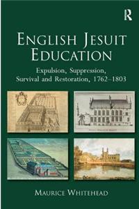 English Jesuit Education: Expulsion, Suppression, Survival and Restoration, 1762-1803