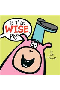 Is That Wise, Pig?