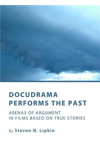 Docudrama Performs the Past: Arenas of Argument in Films Based on True Stories
