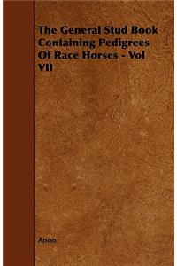 The General Stud Book Containing Pedigrees Of Race Horses - Vol VII