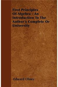 First Principles Of Algebra - An Introduction To The Author's Complete Or University