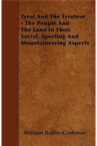 Tyrol And The Tyrolese - The People And The Land In Their Social, Sporting And Mountaineering Aspects
