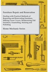 Furniture Repair and Renovation - Dealing with Practical Methods of Repairing and Renovating Furniture, Making Loose Covers, Modernising Old Furniture, Enamelling, Staining and Polishing - Home Mechanic Series