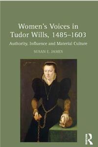 Women's Voices in Tudor Wills, 1485�1603