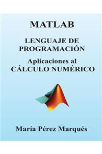 MATLAB. Lenguaje de Programacion. Aplicaciones Al Calculo Numerico