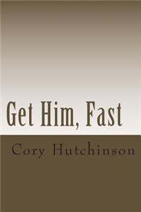 Get Him, Fast