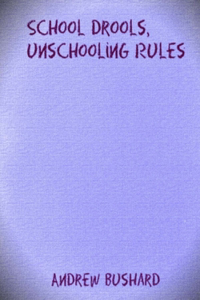 School Drools, Unschooling Rules
