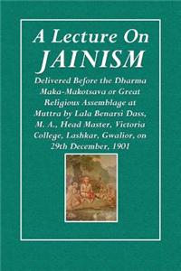 A Lecture on Jainism: Delivered Before the Bharma Maha-Mahotsava or Great Religious Assemblage at Muttra, on 29th December, 1901