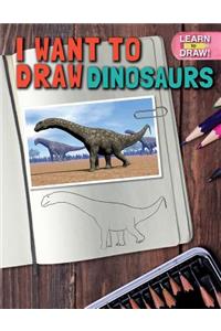 I Want to Draw Dinosaurs