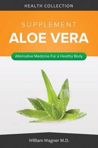 The Aloe Vera Supplement: Alternative Medicine for a Healthy Body