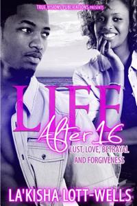 Life After 16: Lust, Love, Betrayal and Forgiveness: Lust, Love, Betrayal and Forgiveness