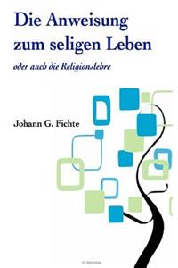 Die Anweisung zum seligen Leben oder auch die ?Religionslehre