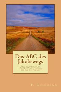Das ABC Des Jakobswegs: Der Übersichtliche Rundumratgeber Für Ihre Pilgerreise Anhand Des Camino Francés