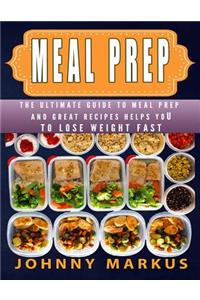 Meal Prep: The Ultimate Guide to Meal Prep and Great Recipes Helps You to Lose Weight Fast