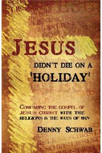 Jesus Didn't Die on a 'Holiday'