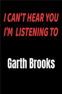 I Can't Hear You I'm Listening To Garth Brooks: Garth Brooks fan/ supporter Notebook/journal /diary note 120 Blank Lined Page (6 x 9'), for men/women/Girls/Boys/ Kids