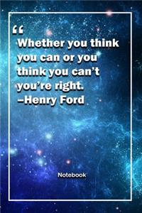 Whether you think you can or you think you can't, you're right. -Henry Ford