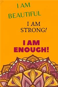 Iam Beaautiful I Am Strong I Am Enough Insiprational Notebook