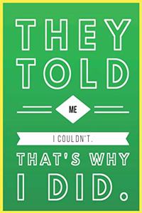 They Told Me I Couldn't That's Why I Did - Ruled Notebook