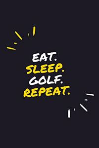 Eat. Sleep. Golf. Repeat.