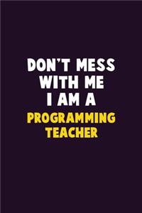 Don't Mess With Me, I Am A programming teacher