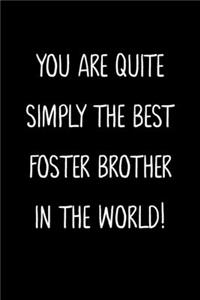 You Are Quite Simply The Best Foster Brother In The World!