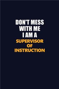 Don't Mess With Me I Am A Supervisor of Instruction