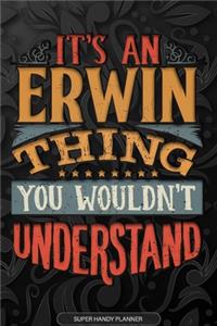 Erwin: It's An Erwin Thing You Wouldn't Understand - Erwin Name Planner With Notebook Journal Calendar Personel Goals Password Manager & Much More, Perfect