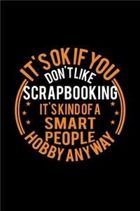 It's Okay If You Don't Like Scrapbooking It's Kind Of A Smart People Hobby Anyway
