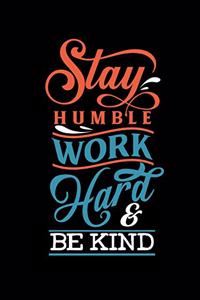 Stay Humble Work Hard & Be Kind