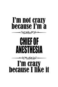 I'm Not Crazy Because I'm A Chief Of Anesthesia I'm Crazy Because I like It
