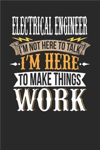 Electrical Engineer I'm Not Here To Talk I'm Here To Make Things Work