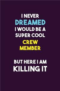 I Never Dreamed I would Be A Super Cool Crew Member But Here I Am Killing It