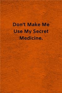 Don't Make Me Use My Secret Medicine