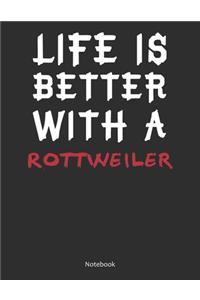 Life is Better With A Rottweiler Notebook