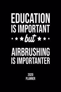 Education Is Important But Airbrushing Is Importanter 2020 Planner