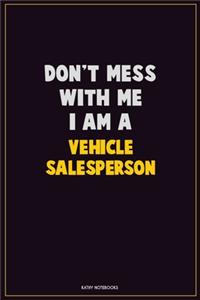 Don't Mess With Me, I Am A Vehicle Salesperson