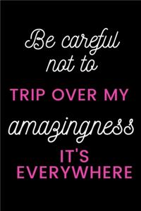 Be careful not to trip over my amazingness It's everywhere