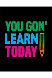 You Gon' Learn Today