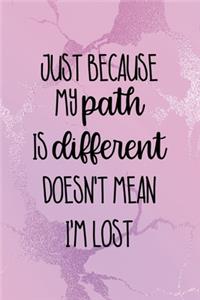 Just Because My Path Is Different Doesn't Mean I'm Lost